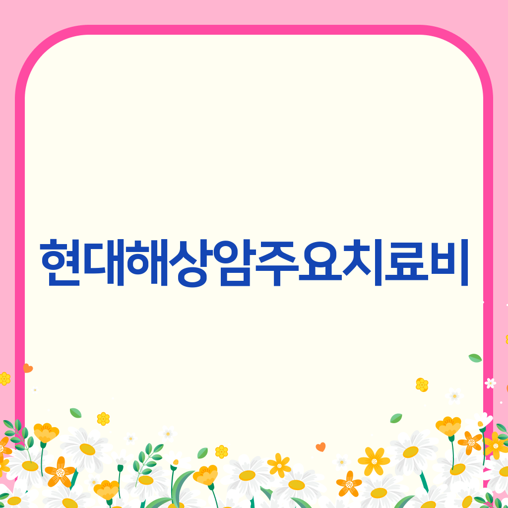 현대해상암주요치료비