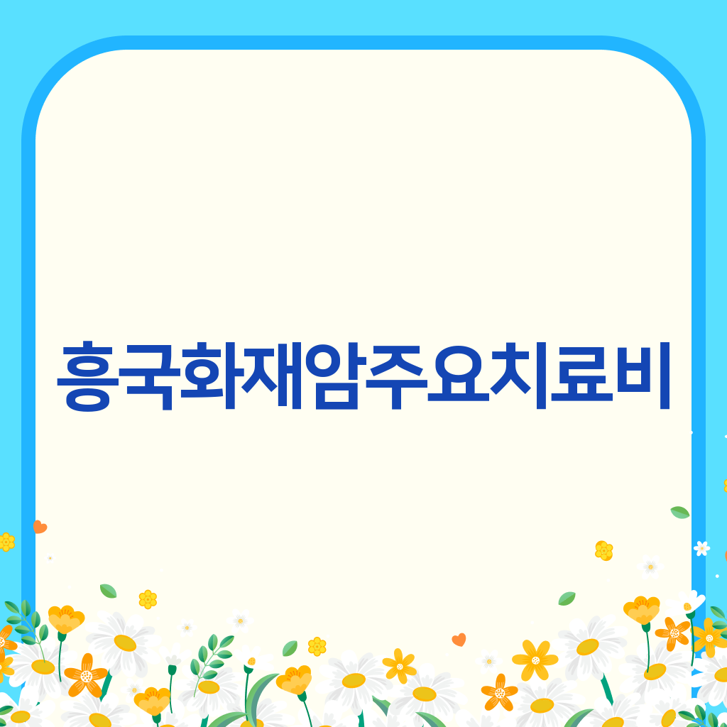 흥국화재암주요치료비